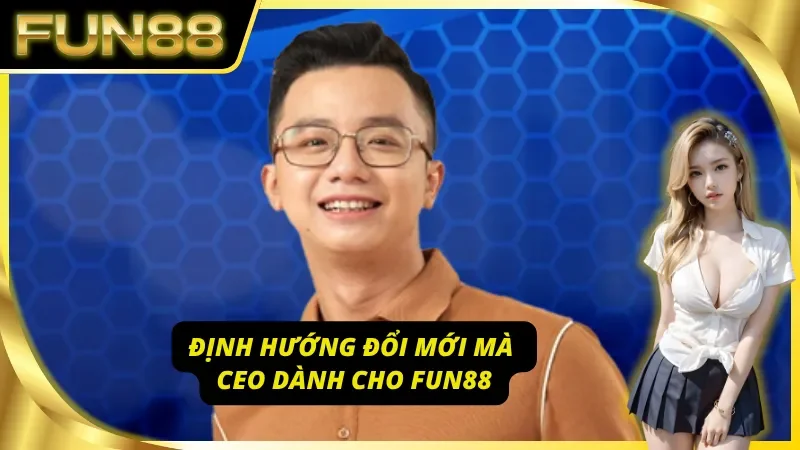 CEO Fun88 vạch lộ trình đổi mới toàn diện cho tương lai