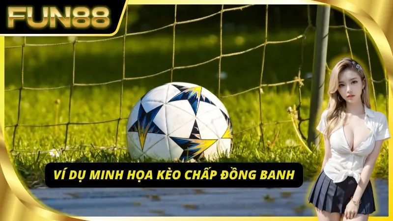 Phân tích minh họa thực tế về kèo chấp đồng banh