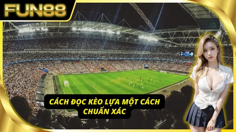 Hướng dẫn cách đọc Kèo Lựa chuẩn xác dành cho người chơi