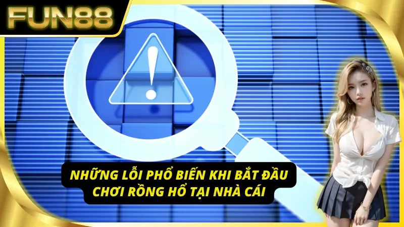 Sai lầm thường gặp của người mới chơi Rồng Hổ tại nhà cái Fun88