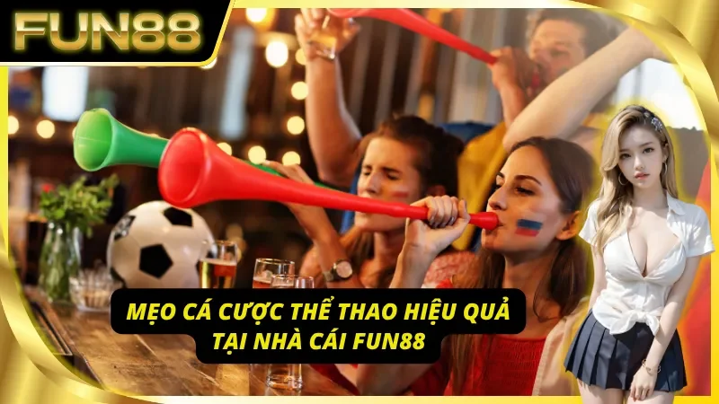 Mẹo cá cược thể thao Fun88 hiệu quả nhất