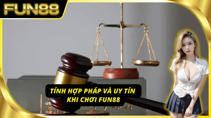 Tính hợp pháp và sự uy tín khi tham gia trò chơi Fun88